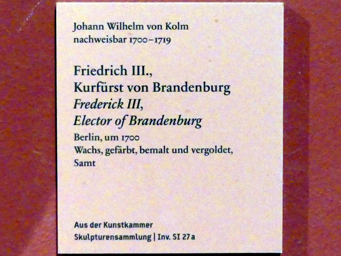Johann Wihlelm von Kolm (1700), Friedrich III., Kurfürst von Brandenburg, Berlin, Bode-Museum, Saal 225, um 1700, Bild 2/2