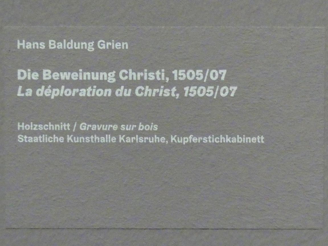 Hans Baldung Grien (1500–1544), Die Beweinung Christi, Karlsruhe, Staatliche Kunsthalle, Ausstellung "Hans Baldung Grien, heilig | unheilig", Saal 1, 1505–1507, Bild 3/3