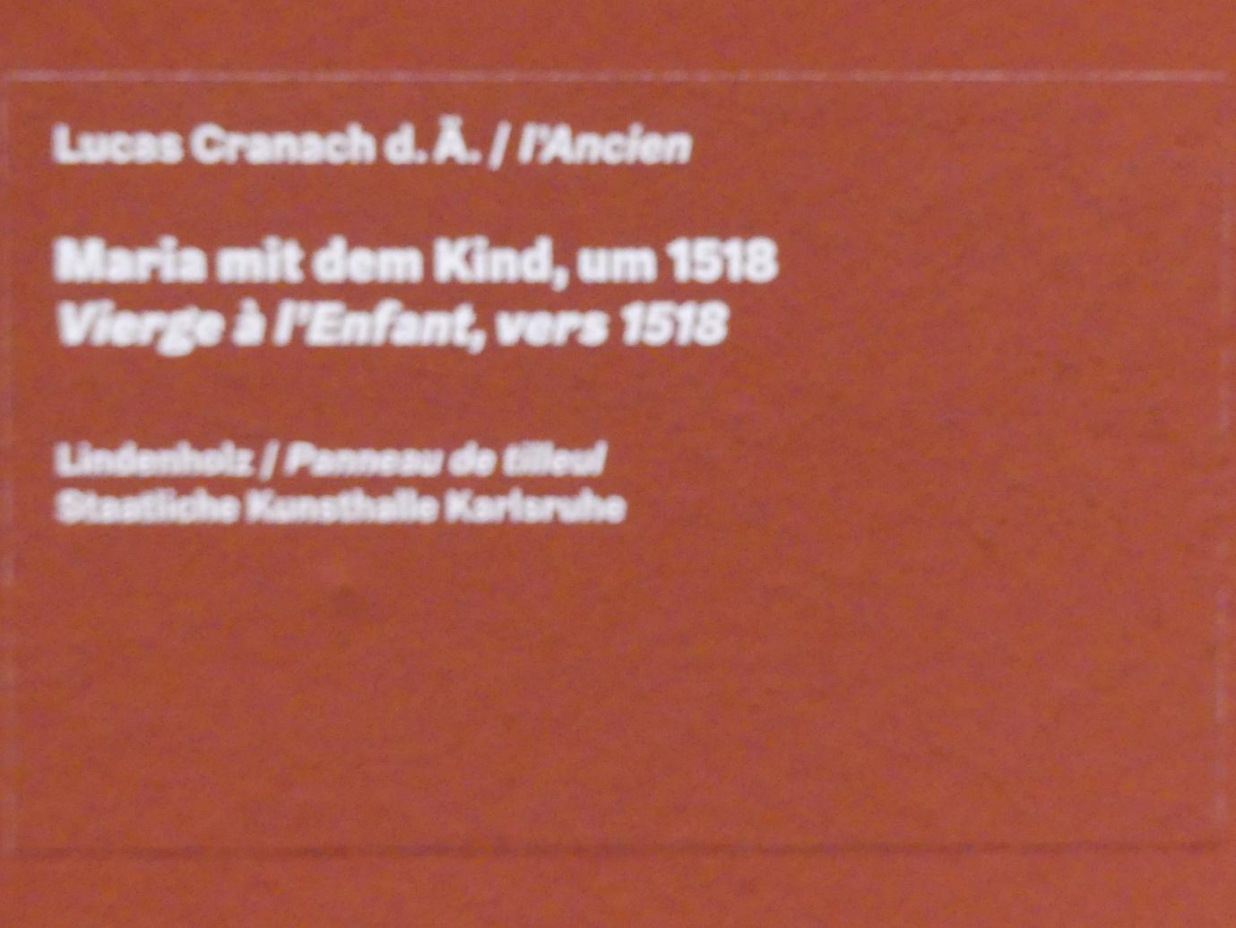 Lucas Cranach der Ältere (1502–1550), Maria mit dem Kind, Karlsruhe, Staatliche Kunsthalle, Ausstellung "Hans Baldung Grien, heilig | unheilig", Saal 6, um 1518, Bild 2/2